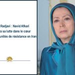 MARYAM RADJAVI : NAVID AFKARI CONTINUERA SA LUTTE DANS LE CŒUR DE MILLIERS D’UNITÉS DE RÉSISTANCE EN IRAN