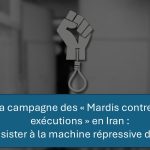 La campagne des « Mardis contre les exécutions » en Iran : Résister à la machine répressive d’État