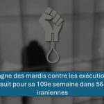 La campagne des mardis contre les exécutions en Iran se poursuit pour sa 109e semaine dans 56 prisons iraniennes
